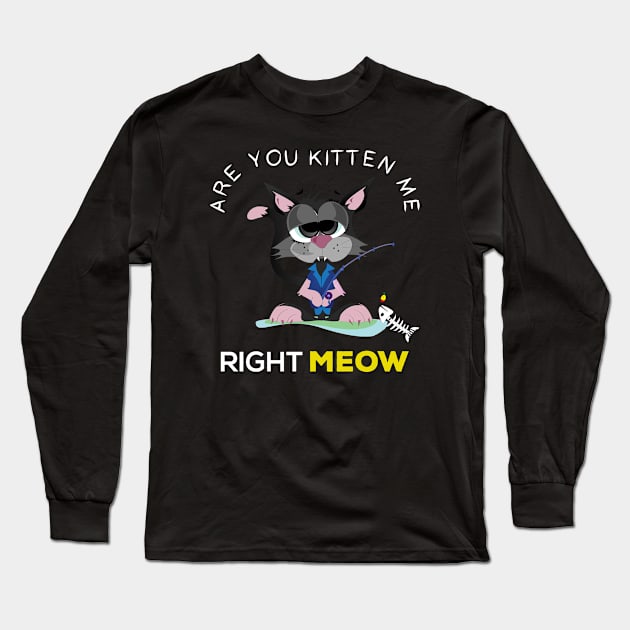 are you kitten me right meow? Long Sleeve T-Shirt by Gorilla Designz